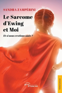 Le sarcome d'Ewing et moi. Et si nous restions amis ? - Zamperini Sandra