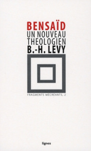 Fragments mécréants . Tome 2, Un nouveau théologien, Bernard Henri-Lévy - Bensaïd Daniel