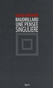 Baudrillard, une pensée singulière - Gauthier Alain