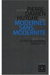 Modernes sans modernité. Eloge des mondes sans style - Huyghe Pierre-Damien