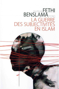 La guerre des subjectivités en Islam - Benslama Fethi