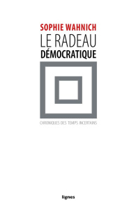 Le radeau démocratique. Chroniques des temps incertains - Wahnich Sophie