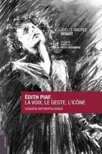 Edith Piaf : la voix, le geste, l'icône. Esquisse anthropologique - Deniot Joëlle-Andrée ; Petit-choubrac Mireille