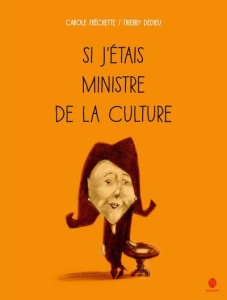Si j'étais ministre de la culture - Fréchette Carole ; Dedieu Thierry