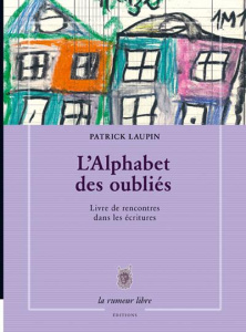 L'alphabet des oubliés. Livre de rencontres dans les écritures - Laupin Patrick