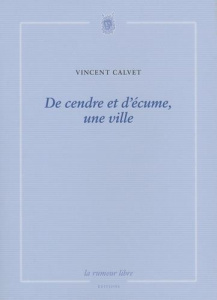 De cendre et d'écume, une ville - Calvet Vincent