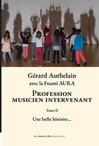 Profession musicien intervenant. Tome 2, Une belle histoire... - Authelain Gérard