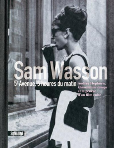 5e avenue, 5 heures du matin. Audrey Hepburn, Diamants sur canapé, et la genèse d'un film culte - Wasson Sam ; Smith Françoise