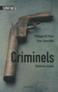 Criminels. Histoires vraies - Di Folco Philippe ; Stavridès Yves