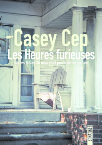 Les heures furieuses. Sur les traces du manuscrit perdu de Harper Lee - Cep Casey ; Colin-Kapen Cindy
