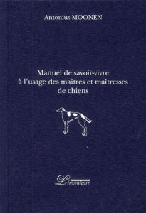 Manuel de savoir-vivre à l'usage des maîtres et maîtresses de chiens - Moonen Antonius