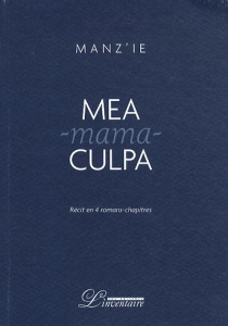 Mea-mama-culpa. Récit en quatre romans-chapitres - MANZ'IE