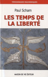 Le temps de la liberté. De la Franc-Maçonnerie à la Voie Initiatique, Une traversée à travers le BLE - Scham Paul