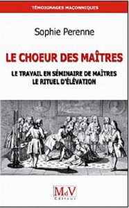Le Choeur des maîtres. Une réflexion sur le travail en séminaire de maîtres, le rituel d'élévation e - Perenne Sophie