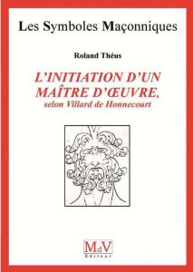L'initiation d'un maître d'oeuvre. Selon Villard de Honnecourt (XIIIe siècle) - Theus Roland