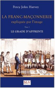 La Franc-Maçonnerie expliquée par l'image. Tome 1, Le grade d'Apprenti - Harvey Percy John