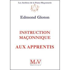 Instructions maçonniques aux apprentis. 2e édition - Gloton Edmond