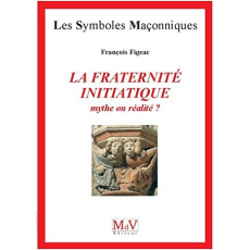 La fraternité initiatique : mythe ou réalité ? 4e édition - Figeac François