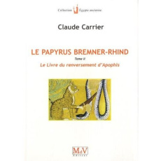 Le papyrus Bremner-Rhind. Tome 2, Le livre du renversement d'Apophis - Carrier Claude