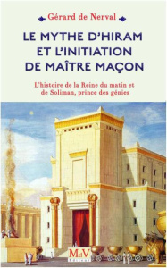 Le mythe d'Hiram et l'initiation de maitre maçon. L'histoire de la Reine du matin et de Soliman, pri - Nerval Gérard de
