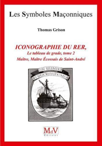 Iconographie du rite écossais rectifié. Tome 2, Les tableaux de grade : Maître, Maître Ecossais de S - Grison Thomas
