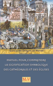 Manuel pour comprendre la signification symbolique des cathédrales et des églises - Durand de Mende Guillaume