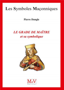 Le grade de maître. Et sa symbolique - Dangle Pierre