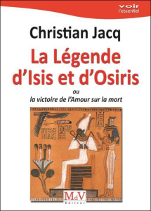 La légende d'Isis et Osiris. Ou la victoire de l’Amour sur la mort - Jacq Christian