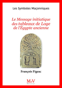 Le message initiatique des tableaux de Loge de l'Égypte ancienne - Figeac François