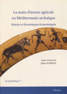 La main-d'oeuvre agricole en Méditerranée archaïque. Statuts et dynamiques économiques - Zurbach Julien