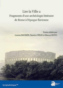 Lire la ville. Tome 2, Fragments d'une archéologie littéraire de Rome à l'époque flavienne, Textes e - Baumer Lorenz E. ; Royo Manuel ; Nelis Damien