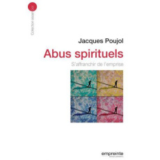 Abus spirituels. S'affranchir de l'emprise - Poujol Jacques ; Poujol Claire