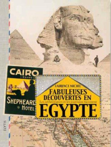 Fabuleuses découvertes en Egypte. Les archéologues et les journaux racontent - Michel Laurence