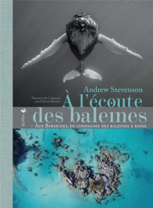 A l'écoute des baleines. Aux Bermudes, en compagnie des baleines à bosse - Stevenson Andrew ; Rigaux Cécile