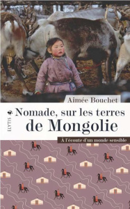 Nomade, sur les terres de Mongolie. A l'écoute d'un monde sensible - Bouchet Aimée