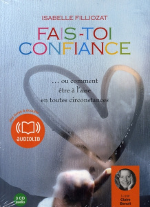 Fais-toi confiance. 3 CD audio - Filliozat Isabelle ; Benoit Claire