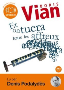 Et on tuera tous les affreux. 1 CD audio MP3 - Vian Boris ; Podalydès Denis