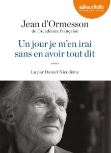 Un jour je m'en irai sans en avoir tout dit. 1 CD audio MP3 - Ormesson Jean d' ; Nicodème Daniel