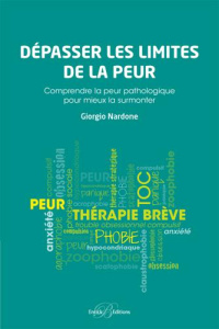 Dépasser les limites de la peur. Comprendre la peur pathologique pour mieux la surmonter - Nardone Giorgio ; Kastner Uomini Marie