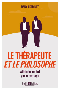 Le thérapeute et le philosophe. Atteindre un but par le non-agir - Gerbinet Dany ; Javary Cyrille J.-D.