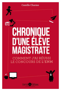Chronique d'une élève-magistrate. Comment j'ai réussi le concours de l'ENM - Charme Camille