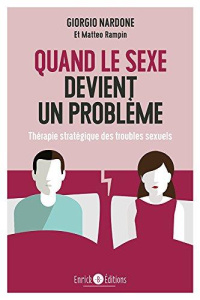 Quand le sexe devient un problème. Thérapie stratégique des troubles sexuels - Nardone Giorgio ; Rampin Matteo ; Kastner-Uomini M