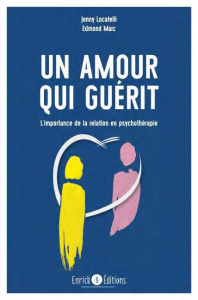 Un amour qui guérit. L'importance de la relation en psychothérapie, 2e édition - Locatelli Jenny ; Marc Edmond