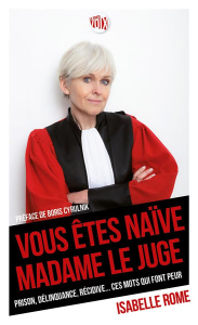 Vous êtes naïve Madame le juge. Prison, délinquance, récidive... ces mots qui font peur - Rome Isabelle ; Cyrulnik Boris