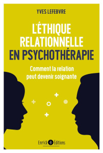 L'éthique relationnelle en psychothérapie. Comment la relation peut devenir soignante - Lefebvre Yves ; Vergely Bertrand