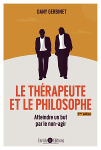 Le thérapeute et le philosophe. Atteindre un but par le non-agir, 2e édition - Gerbinet Dany