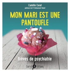 Mon mari est une pantoufle . Brèves de psychiatrie - Curat Camille ; Venet Emmanuel