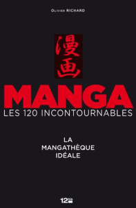 Manga, les 120 incontournables. La mangathèque idéale - Richard Olivier ; Achour Mouloud