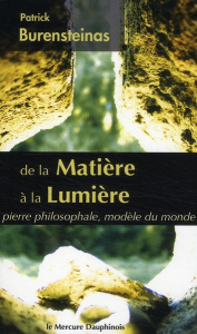 De la matière à la Lumière. Pierre philosophale, modèle du monde - Burensteinas Patrick