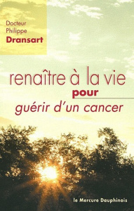 Renaître à la vie pour guérir d'un cancer - Dransart Philippe